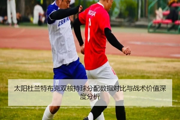 太阳杜兰特布克双核持球分配数据对比与战术价值深度分析